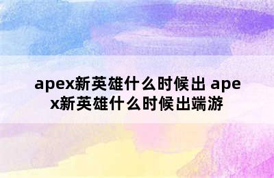 apex新英雄什么时候出 apex新英雄什么时候出端游